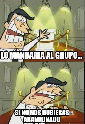 lo-mandaria-al-grupo...-si-no-nos-hubieras-abandonado