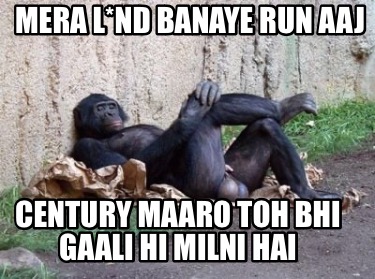 mera-lnd-banaye-run-aaj-century-maaro-toh-bhi-gaali-hi-milni-hai