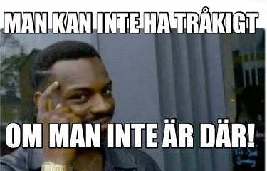 man-kan-inte-ha-trkigt-om-man-inte-r-dr0