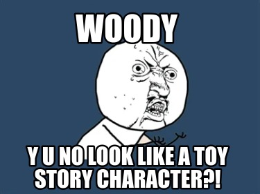 woody-y-u-no-look-like-a-toy-story-character