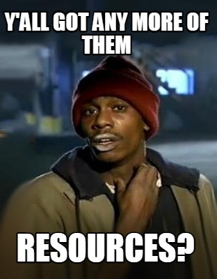 yall-got-any-more-of-them-resources