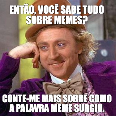 ento-voc-sabe-tudo-sobre-memes-conte-me-mais-sobre-como-a-palavra-meme-surgiu