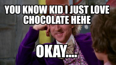 you-know-kid-i-just-love-chocolate-hehe-okay