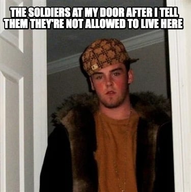 the-soldiers-at-my-door-after-i-tell-them-theyre-not-allowed-to-live-here