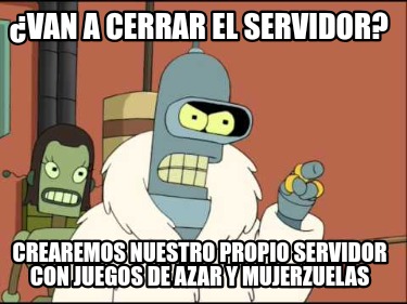 van-a-cerrar-el-servidor-crearemos-nuestro-propio-servidor-con-juegos-de-azar-y-