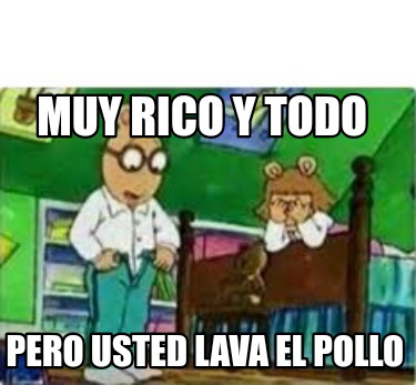 muy-rico-y-todo-pero-usted-lava-el-pollo