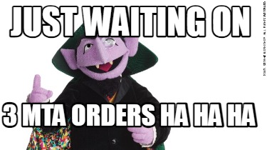 just-waiting-on-3-mta-orders-ha-ha-ha