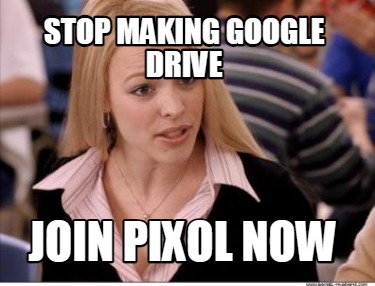 stop-making-google-drive-join-pixol-now