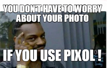 you-dont-have-to-worry-about-your-photo-if-you-use-pixol-