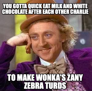 you-gotta-quick-eat-milk-and-white-chocolate-after-each-other-charlie-to-make-wo