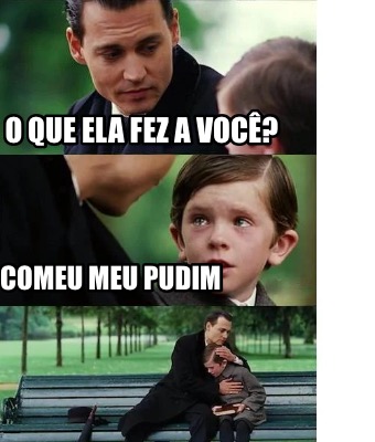 o-que-ela-fez-a-voc-comeu-meu-pudim