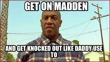 get-on-madden-and-get-knocked-out-like-daddy-use-to