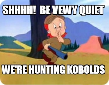 shhhh-be-vewy-quiet-were-hunting-kobolds