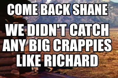 come-back-shane-we-didnt-catch-any-big-crappies-like-richard8