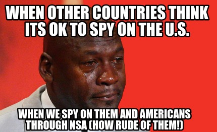 when-other-countries-think-its-ok-to-spy-on-the-u.s.-when-we-spy-on-them-and-ame