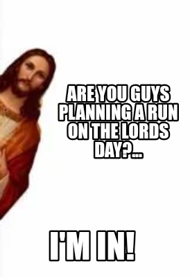 are-you-guys-planning-a-run-on-the-lords-day...-im-in