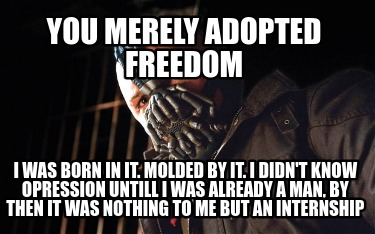 you-merely-adopted-freedom-i-was-born-in-it.-molded-by-it.-i-didnt-know-opressio