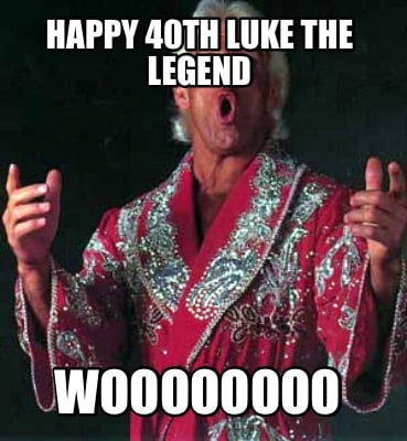 happy-40th-luke-the-legend-woooooooo