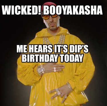 wicked-booyakasha-me-hears-its-dips-birthday-today