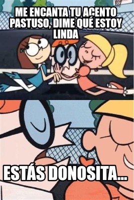 me-encanta-tu-acento-pastuso-dime-qu-estoy-linda-ests-donosita