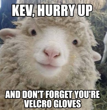 kev-hurry-up-and-dont-forget-youre-velcro-gloves