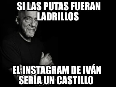 si-las-putas-fueran-ladrillos-el-instagram-de-ivn-sera-un-castillo