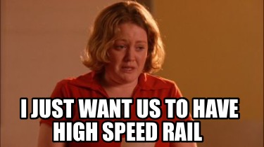 i-just-want-us-to-have-high-speed-rail