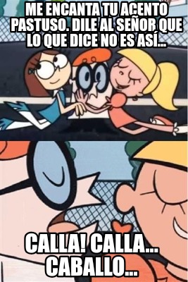 me-encanta-tu-acento-pastuso.-dile-al-seor-que-lo-que-dice-no-es-as...-calla-cal