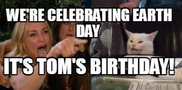 were-celebrating-earth-day-its-toms-birthday