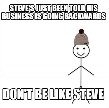 steves-just-been-told-his-business-is-going-backwards-dont-be-like-steve