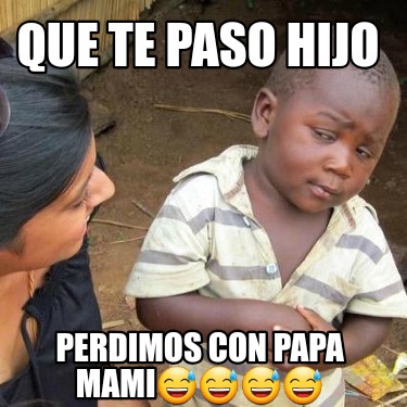 que-te-paso-hijo-perdimos-con-papa-mami