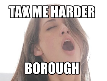 tax-me-harder-borough