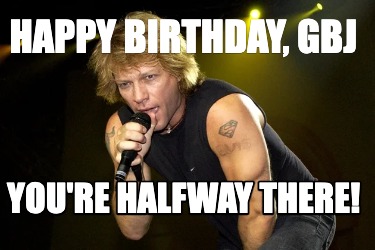 happy-birthday-gbj-youre-halfway-there