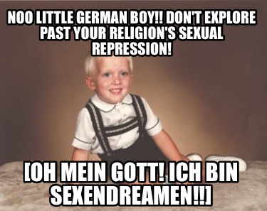 noo-little-german-boy-dont-explore-past-your-religions-sexual-repression-oh-mein