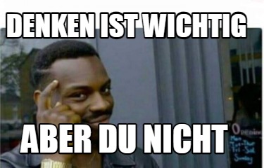 denken-ist-wichtig-aber-du-nicht