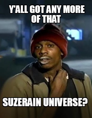 yall-got-any-more-of-that-suzerain-universe