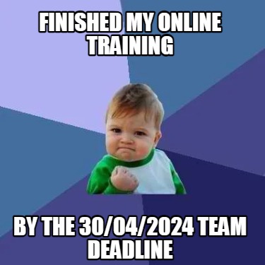 finished-my-online-training-by-the-30042024-team-deadline