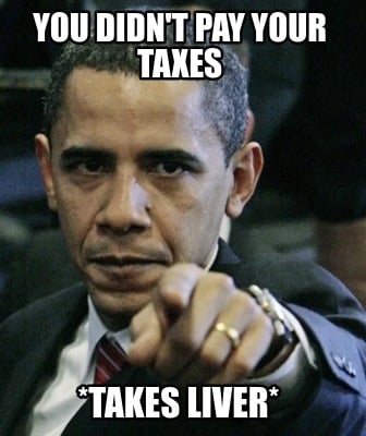 you-didnt-pay-your-taxes-takes-liver