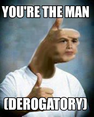 youre-the-man-derogatory