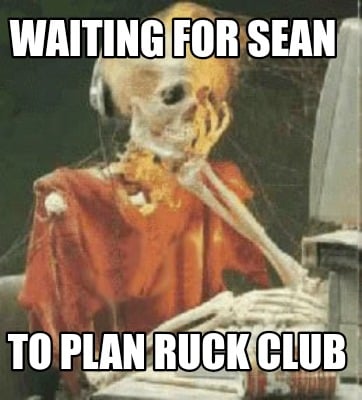 waiting-for-sean-to-plan-ruck-club