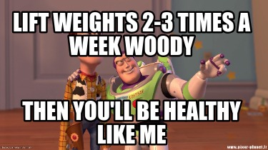 lift-weights-2-3-times-a-week-woody-then-youll-be-healthy-like-me