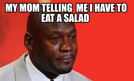 my-mom-telling-me-i-have-to-eat-a-salad