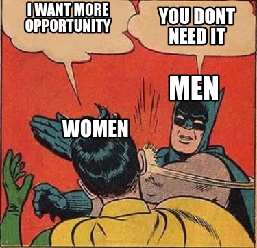 you-dont-need-it-women-i-want-more-opportunity-men