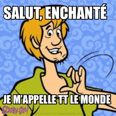 salut-enchant-je-mappelle-tt-le-monde