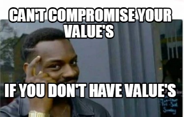 cant-compromise-your-values-if-you-dont-have-values6
