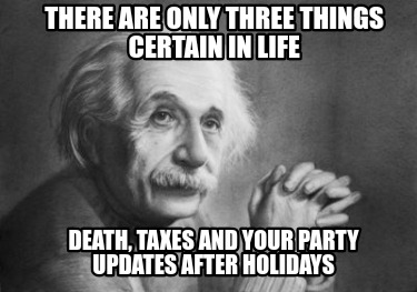 there-are-only-three-things-certain-in-life-death-taxes-and-your-party-updates-a7
