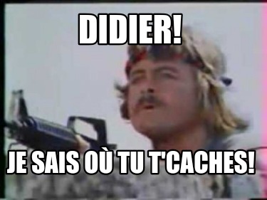 didier-je-sais-o-tu-tcaches