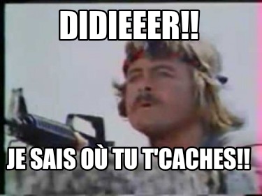 didieeer-je-sais-o-tu-tcaches