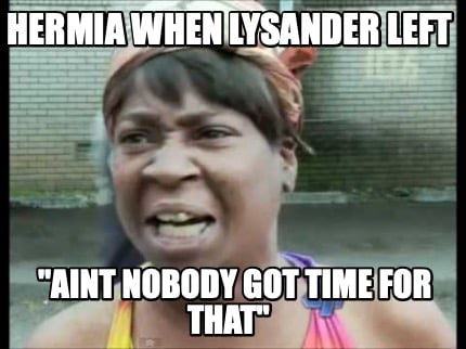 hermia-when-lysander-left-aint-nobody-got-time-for-that
