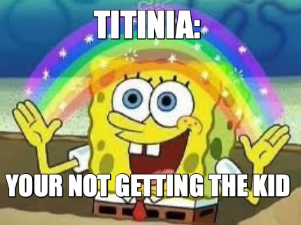 titinia-your-not-getting-the-kid
